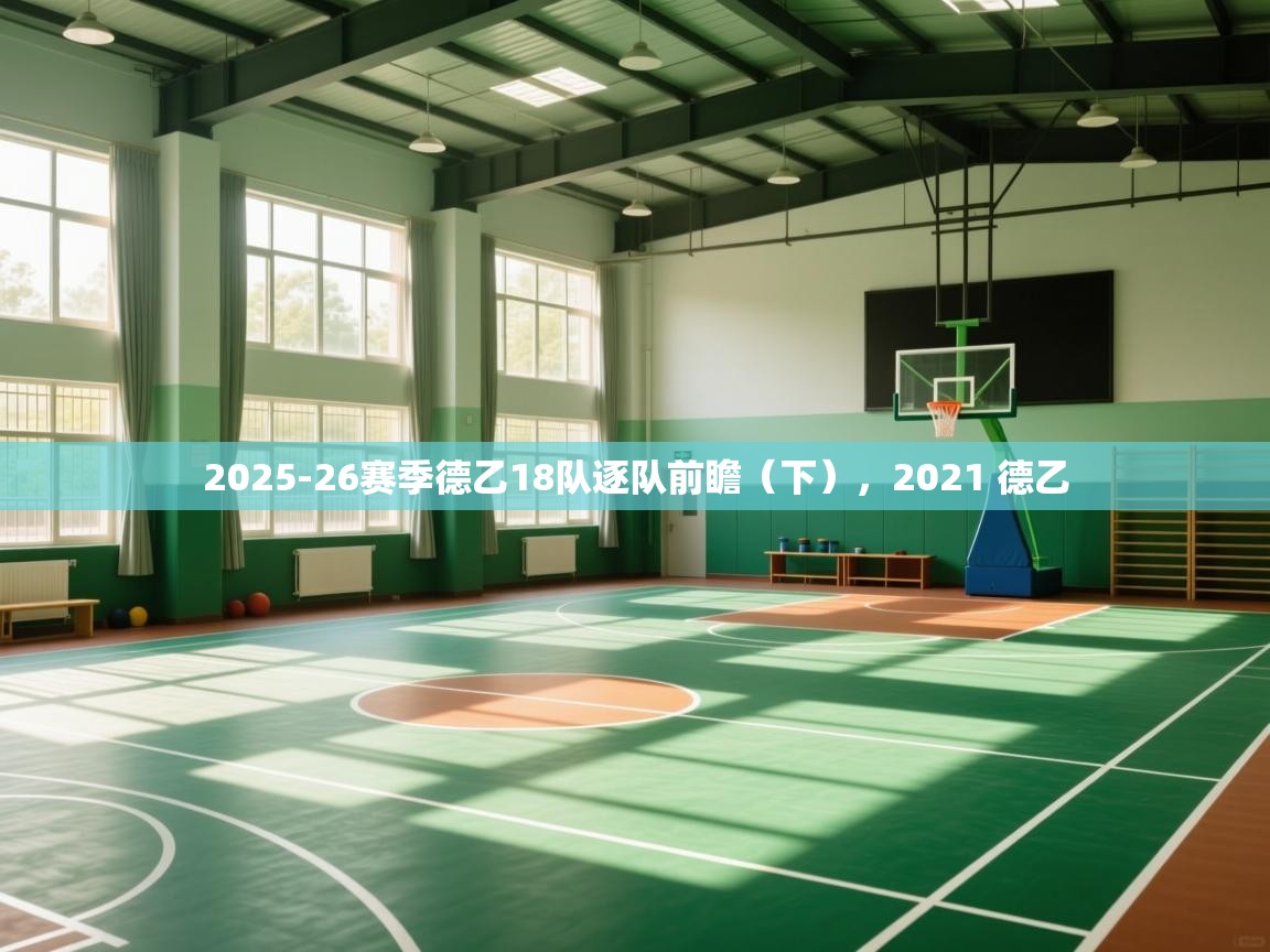 2025-26赛季德乙18队逐队前瞻（下），2021 德乙